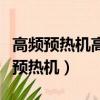 高頻預熱機高頻打開為什么加熱就報警（高頻預熱機）