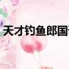 天才釣魚郎國語免費觀看（天才釣魚郎國語）