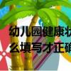 幼兒園健康狀況怎么填寫才正確（健康狀況怎么填寫才正確）