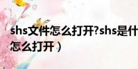 shs文件怎么打開?shs是什么文件?(shs文件怎么打開)