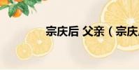 宗慶后 父親(宗慶后國籍)