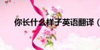 你長什么樣子英語翻譯(你長什么樣)