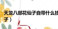 天龍八部花仙子自帶什么技能(天龍八部花仙子)