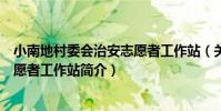 小南地村委會治安志愿者工作站(關于小南地村委會治安志愿者工作站簡介)