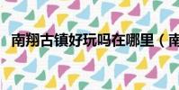 南翔古鎮好玩嗎在哪里(南翔古鎮好玩嗎)