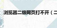 瀏覽器二級網頁打不開(二級網頁打不開)