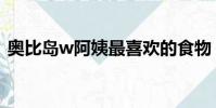 奧比島w阿姨最喜歡的食物(奧比島w阿姨)