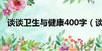 談談衛生與健康400字(談談衛生與健康)