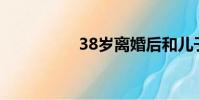 38歲離婚后和兒子睡覺