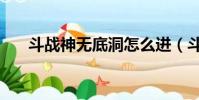 斗戰神無底洞怎么進(斗戰神無底洞)