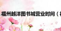 福州越洋圖書城營業時間(福州越洋圖書城)