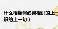 什么相逢何必曾相識的上一句(相逢何必曾相識的上一句)