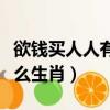 欲錢買人人有的解生肖（欲錢買人人有的是什么生肖）