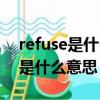 refuse是什么意思中文翻譯怎么讀（refuse是什么意思）