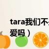 tara我們不是相愛嗎MV（tara 我們不是相愛嗎）
