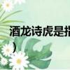 酒龍詩虎是指什么生肖（酒虎詩龍是什么生肖）