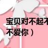 寶貝對不起不是不愛你說說（寶貝對不起不是不愛你）