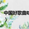中國好歌曲啥時候開始（中國好歌曲播出時間）