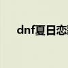dnf夏日戀歌首飾語錄（dnf夏日戀歌）