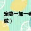 寵妻一加一老婆難做劇透（寵妻一加一老婆難做）