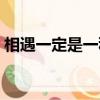 相遇一定是一種魔咒歌詞（相遇的魔咒歌詞）