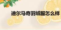 迪爾馬奇羽絨服怎么樣(迪爾馬奇)