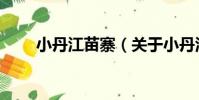 小丹江苗寨(關于小丹江苗寨簡介)