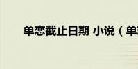 單戀截止日期 小說(單戀截止日期)