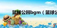 籃球公園bgm(籃球公園片尾曲)