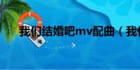 我們結婚吧mv配曲(我們結婚吧mv)