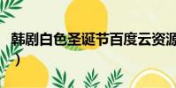 韓劇白色圣誕節百度云資源(韓劇白色圣誕節)