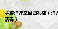 手游彈彈堂回歸禮包(彈彈堂2老玩家回歸激活碼)
