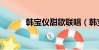 韓寶儀甜歌聯唱(韓寶儀甜歌)