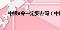 中銀e令一定要辦嗎(中銀e令怎么用)