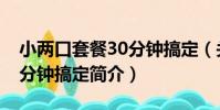 小兩口套餐30分鐘搞定(關于小兩口套餐30分鐘搞定簡介)