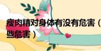 瘦肉精對身體有沒有危害(瘦肉精對人體有哪些危害)