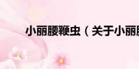 小麗腰鞭蟲(關于小麗腰鞭蟲簡介)