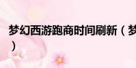 夢幻西游跑商時間刷新(夢幻西游跑商時辰表)
