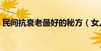 民間抗衰老最好的秘方(女人抗衰老的秘方)