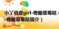 小丫俏皮girl-奇趣草莓撻(關于小丫俏皮girl-奇趣草莓撻簡介)