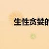 生性貪婪的生肖（貪婪成性什么生肖）