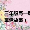 三年級寫一篇童話故事300字（三年級寫一篇童話故事）