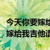 今天你要嫁給我吉他譜簡單版彈唱（今天你要嫁給我吉他譜）