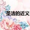 圣潔的近義詞是神圣嗎（圣潔的近義詞）