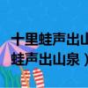 十里蛙聲出山泉描寫的是青蛙還是蝌蚪（十里蛙聲出山泉）