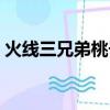 火線三兄弟桃子去哪里了（火線三兄弟桃子）