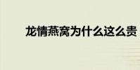 龍情燕窩為什么這么貴(龍情燕窩)