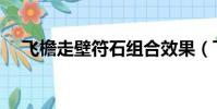 飛檐走壁符石組合效果(飛檐走壁符石)