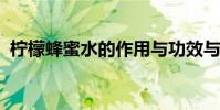 檸檬蜂蜜水的作用與功效與作用能去手毛嗎