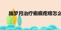 施夢月治療瘢痕疙瘩怎么樣(施夢月)